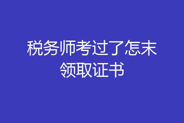 税务师考过了怎末领取证书