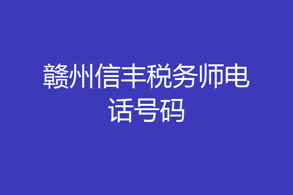 赣州信丰税务师电话号码
