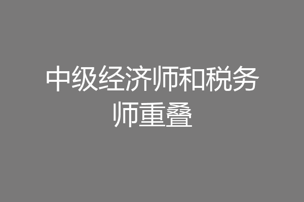 中级经济师和税务师重叠