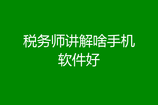 税务师讲解啥手机软件好