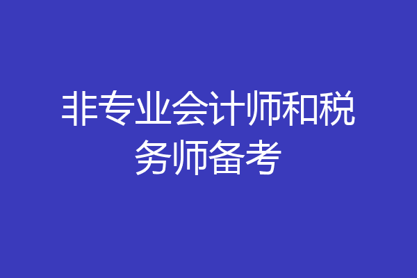 非专业会计师和税务师备考