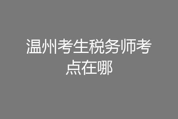 温州考生税务师考点在哪