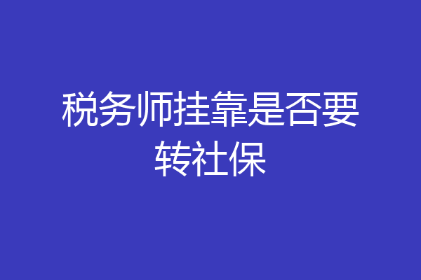 税务师挂靠是否要转社保