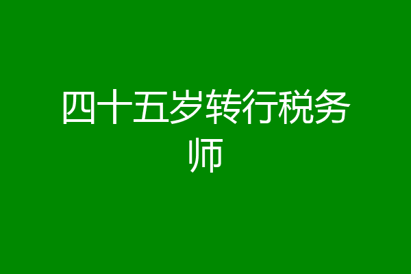 四十五岁转行税务师