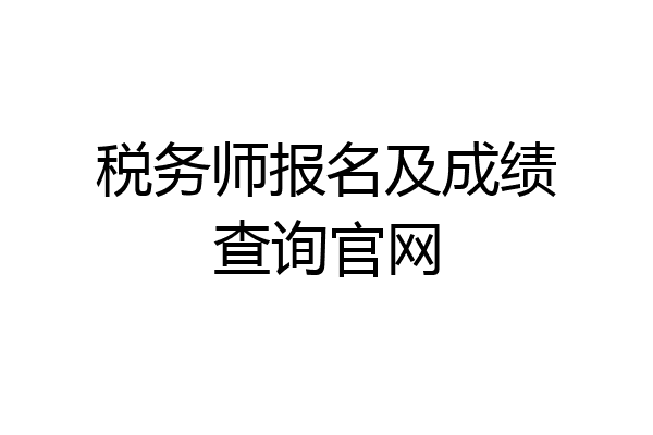 税务师报名及成绩查询官网