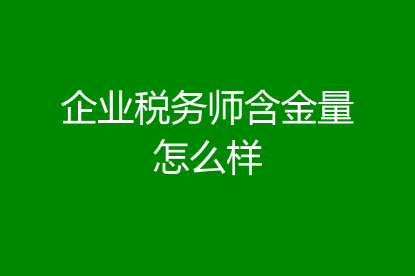 企业税务师含金量怎么样