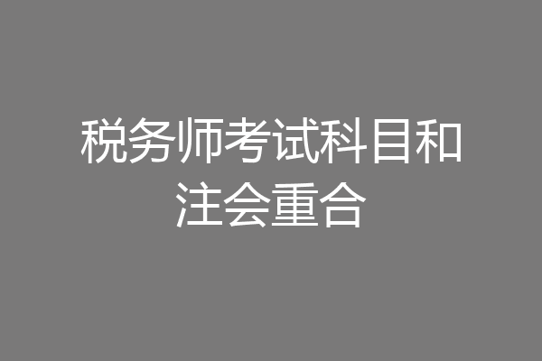税务师考试科目和注会重合