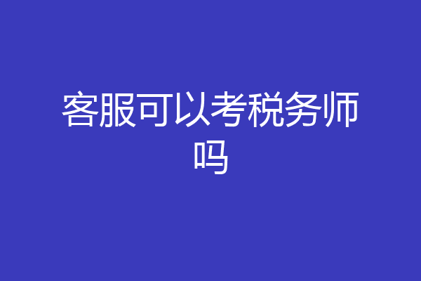 客服可以考税务师吗
