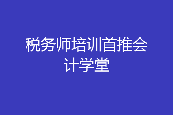 税务师培训首推会计学堂