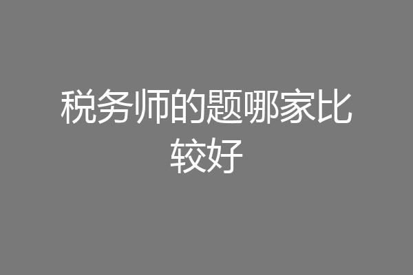 税务师的题哪家比较好