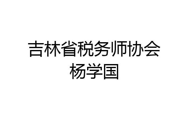 吉林省税务师协会杨学国