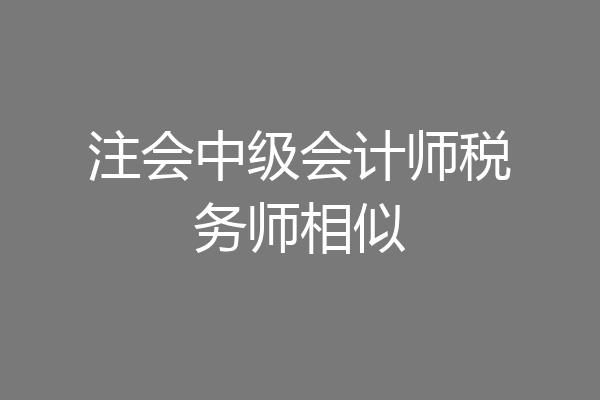 注会中级会计师税务师相似