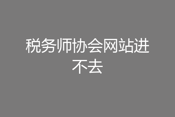 税务师协会网站进不去