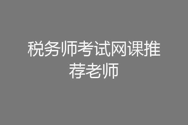 税务师考试网课推荐老师