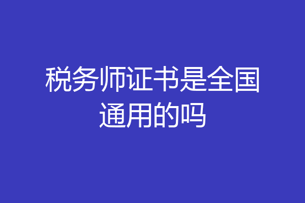 税务师证书是全国通用的吗