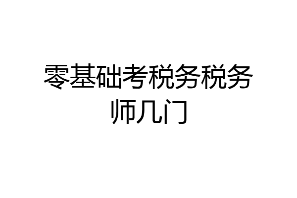 零基础考税务税务师几门