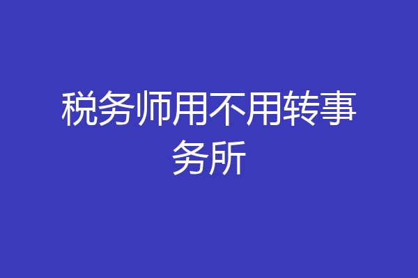 税务师用不用转事务所