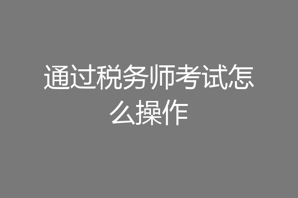 通过税务师考试怎么操作