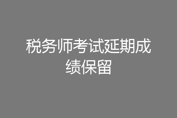 税务师考试延期成绩保留