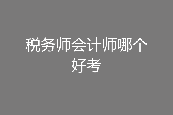 税务师会计师哪个好考