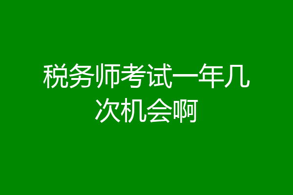 税务师考试一年几次机会啊