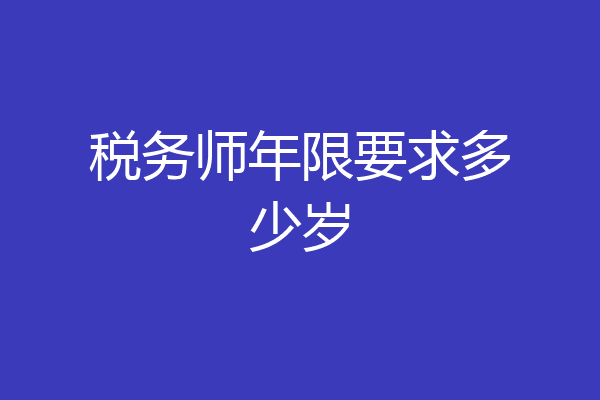 税务师年限要求多少岁