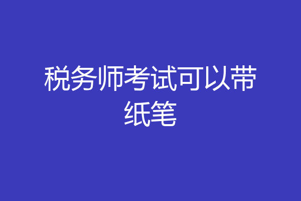 税务师考试可以带纸笔