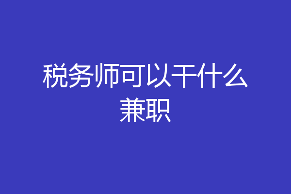 税务师可以干什么兼职