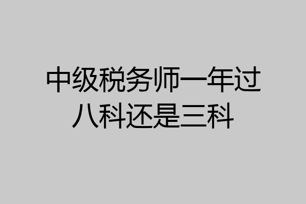 中级税务师一年过八科还是三科
