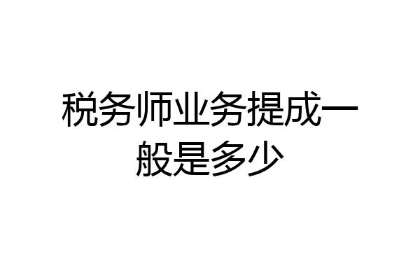 税务师业务提成一般是多少
