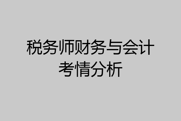 税务师财务与会计考情分析