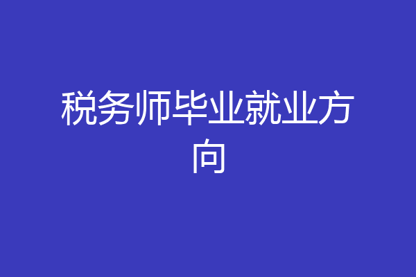 税务师毕业就业方向