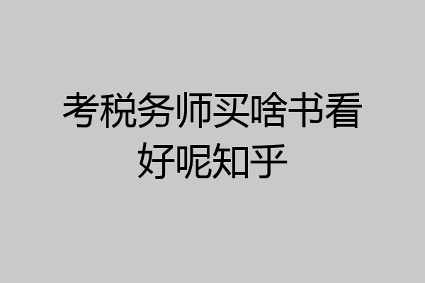 考税务师买啥书看好呢知乎
