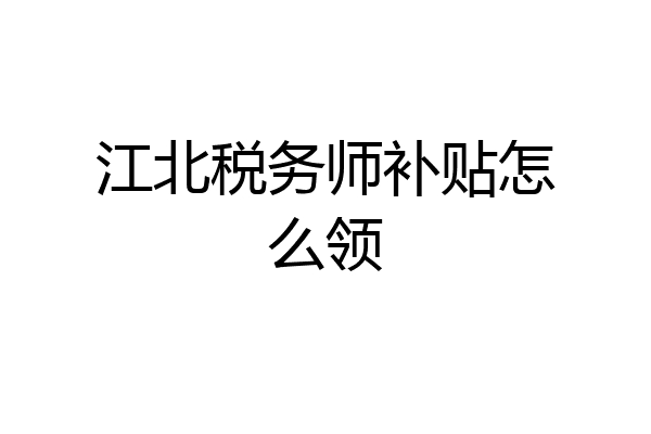 江北税务师补贴怎么领