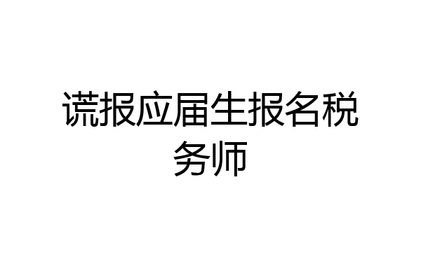 谎报应届生报名税务师