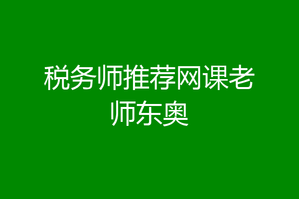 税务师推荐网课老师东奥