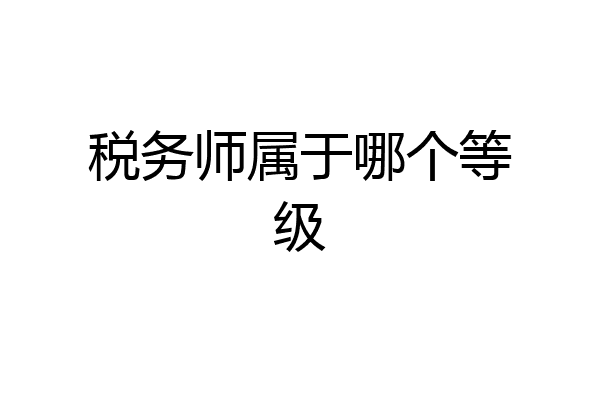 税务师属于哪个等级