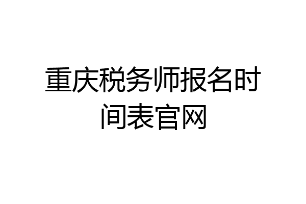重庆税务师报名时间表官网