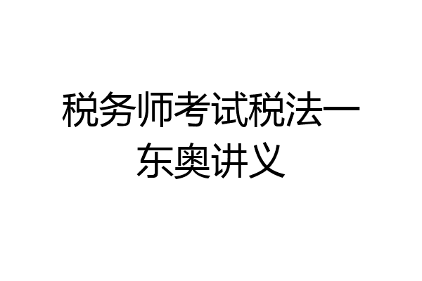 税务师考试税法一东奥讲义