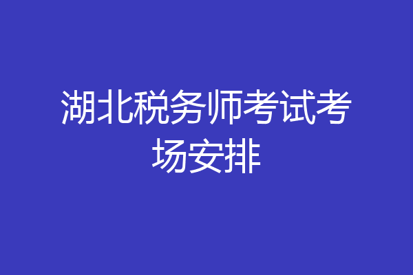 湖北税务师考试考场安排