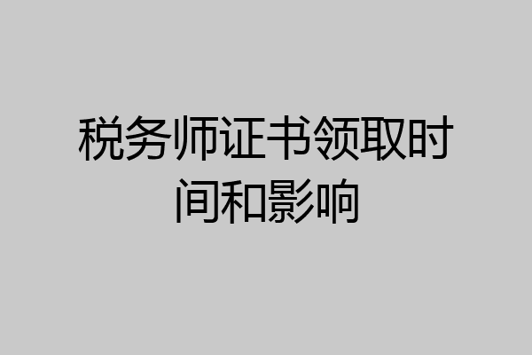 税务师证书领取时间和影响