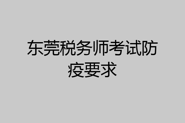 东莞税务师考试防疫要求