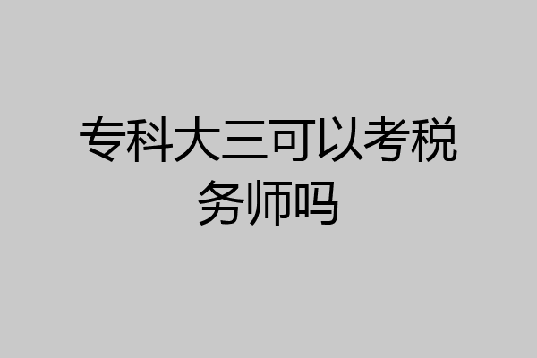 专科大三可以考税务师吗