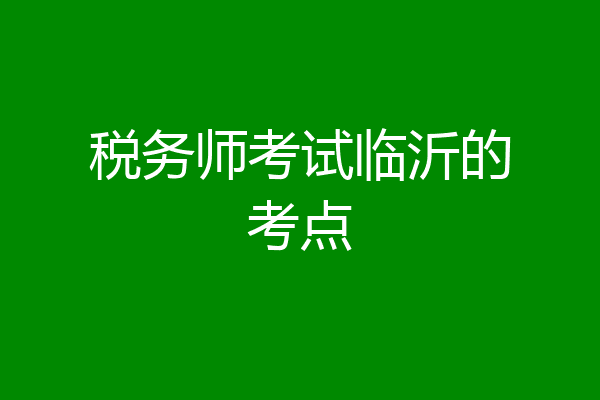 税务师考试临沂的考点
