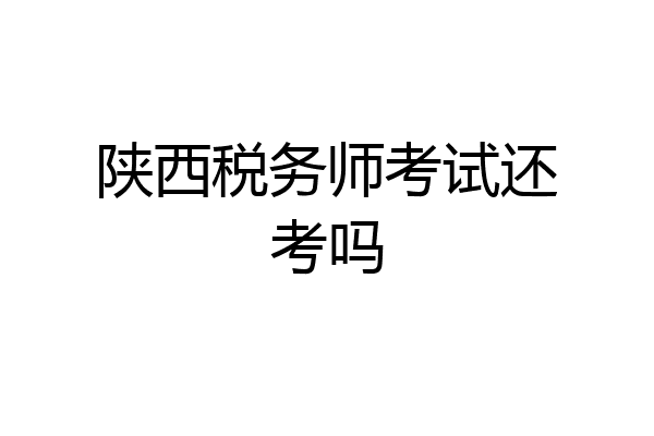 陕西税务师考试还考吗