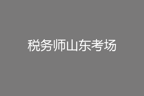 税务师山东考场