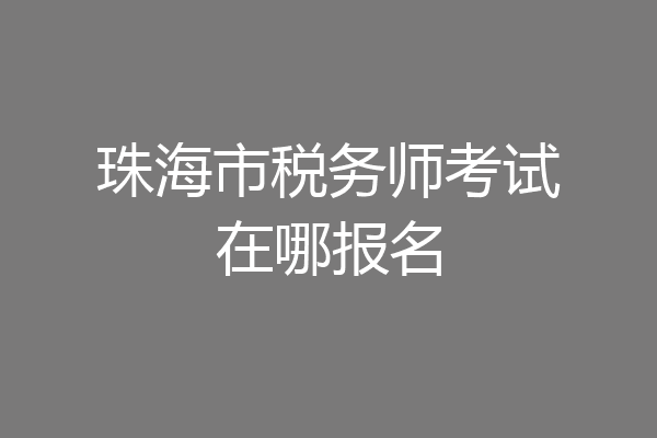 珠海市税务师考试在哪报名