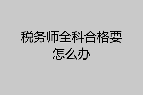 税务师全科合格要怎么办