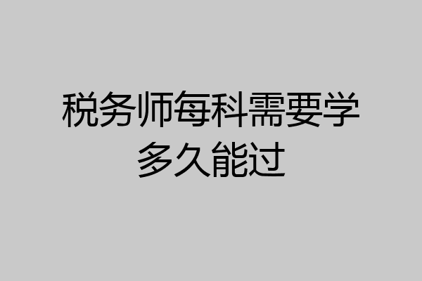 税务师每科需要学多久能过