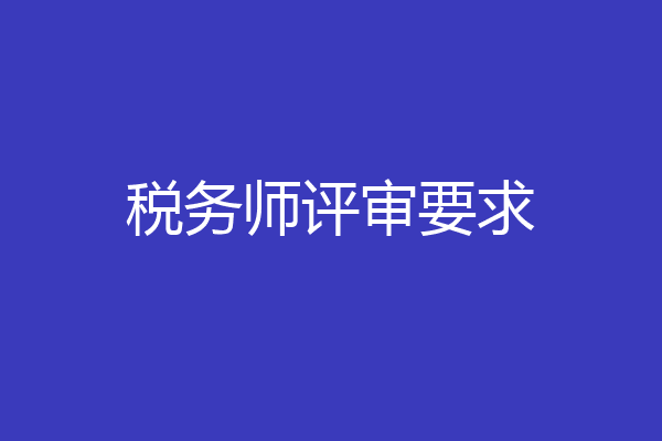 税务师评审要求